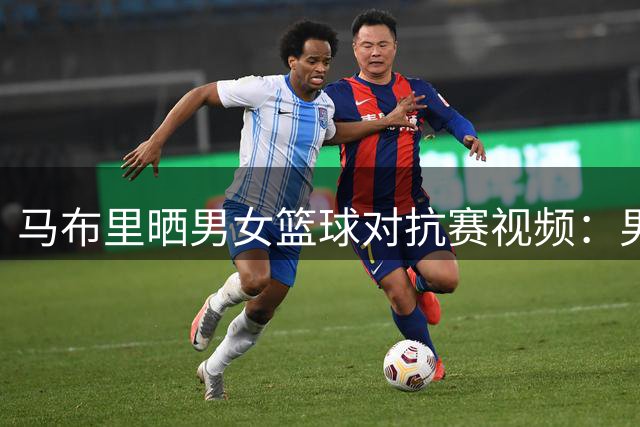 马布里晒男女篮球对抗赛视频：男子队获胜引热议 邀战国内女投手